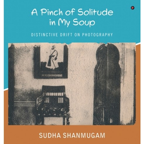 (영문도서) A Pinch of Solitude in My Soup: Distinctive Drift on Photography Hardcover, Notion Press, English, 9798896324607