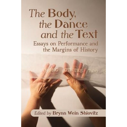 (영문도서) Body the Dance and the Text: Essays on Performance and the Margins of History Paperback, McFarland and Company, Inc., English, 9781476671895