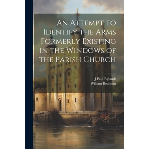 (영문도서) An Attempt to Identify the Arms Formerly Existing in the Windows of the Parish Church Paperback, Legare Street Press, English, 9781022040229