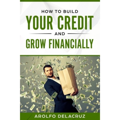 How To Build Your Credit & Grow Financially: Step By Step Guide Paperback, Independently Published, English, 9781730797071