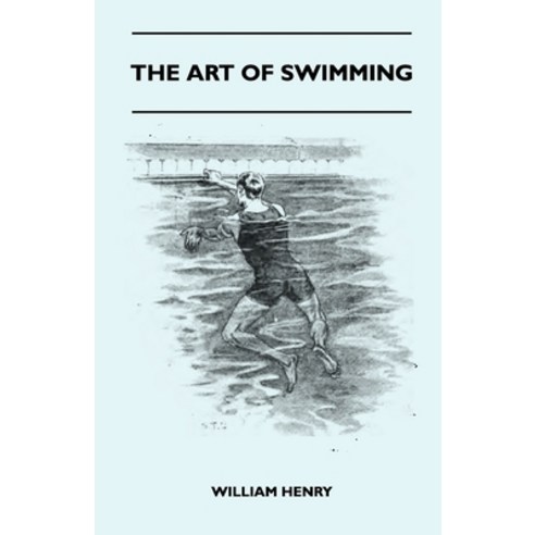 (영문도서) The Art of Swimming - Containing Some Tips On: The Breast-Stroke the Leg Stroke the Arm Mov... Paperback, Read Country Books, English, 9781445524900