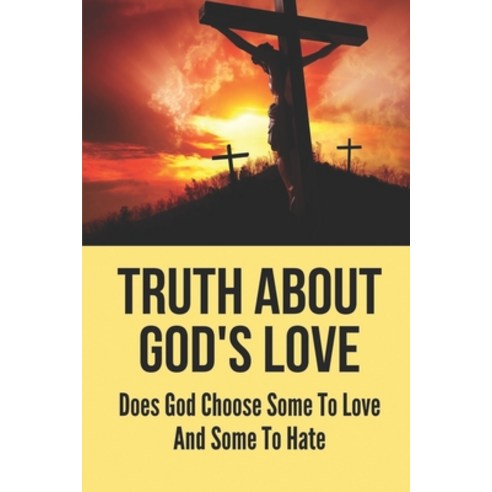 (영문도서) Truth About God''s Love: Does God Choose Some To Love And Some To Hate: God Loves Everyone Unc... Paperback, Independently Published, English, 9798534495454