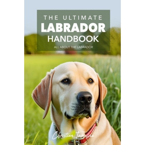 (영문도서) The Ultimate Labrador Handbook: All About the Labrador Paperback, Independently Published, English, 9798852577344