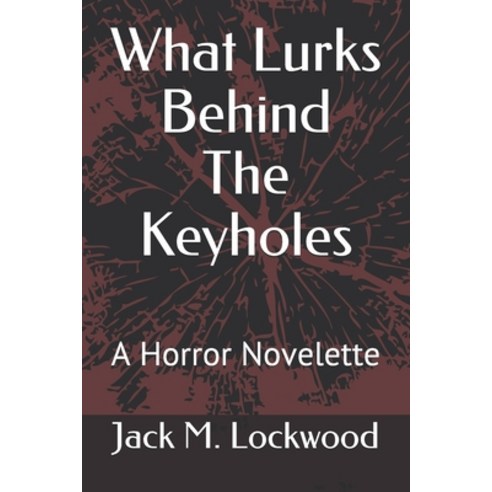 What Lurks Behind The Keyholes: A Horror Novelette Paperback, Independently Published, English, 9781081200169