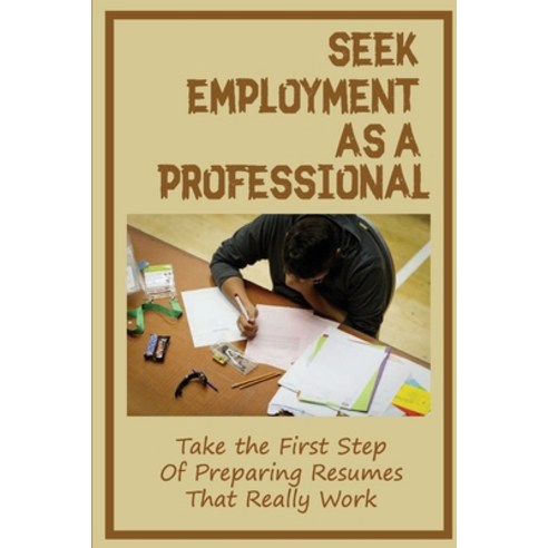 (영문도서) Seek Employment As A Professional: Take the First Step Of Preparing Resumes That Really Work:... Paperback, Independently Published, English, 9798545595013