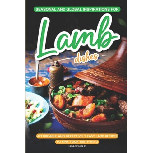 (영문도서) Seasonal and Global Inspirations for Lamb Dishes: Affordable and Deceptively Easy Lamb Recipe... Paperback, Independently Published, English, 9798876346971