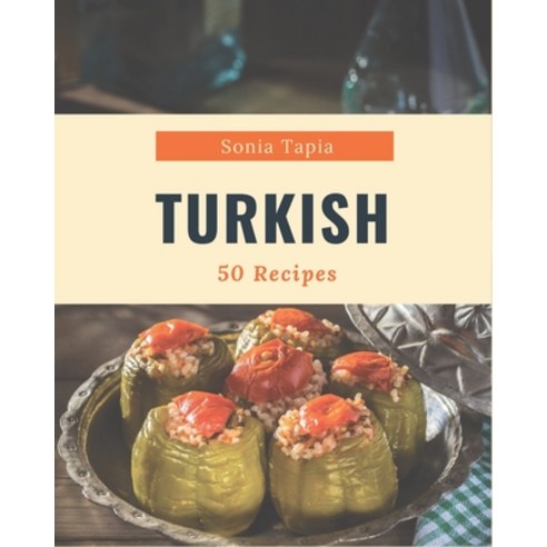50 Turkish Recipes: A Turkish Cookbook You Won''t be Able to Put Down Paperback, Independently Published