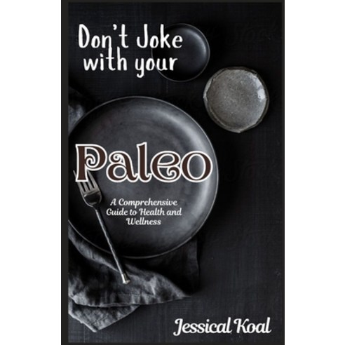 (영문도서) Don''t Joke with your Paleo: A Comprehensive Guide to Health and Wellness Paperback, Independently Published, English, 9798324163990