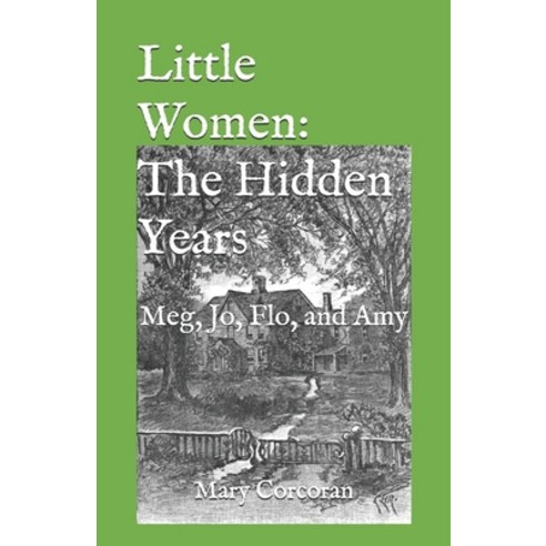 Little Women: The Hidden Years: Meg Jo Flo and Amy Paperback, Independently Published