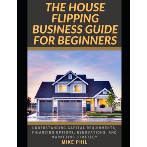 (영문도서) The House Flipping Business Guide for Beginners: Flip and Win: Understanding Capital Requirem... Paperback, Independently Published, English, 9798878593670