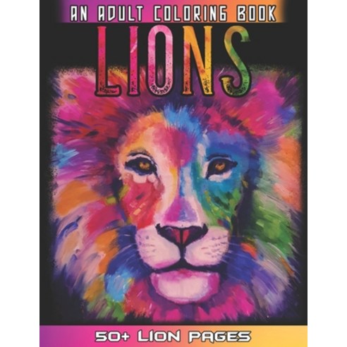 Lions An Adult Coloring Book: 52 Amazing Lion Illustrations For Relaxation And Mindfulness By Colori... Paperback, Independently Published, English, 9798732541670