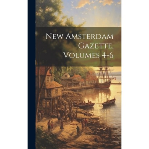 (영문도서) New Amsterdam Gazette Volumes 4-6 Hardcover, Legare Street Press, English, 9781019740491