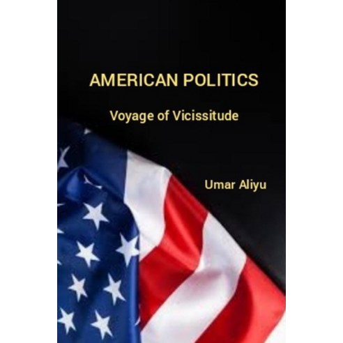 American Politics: Voyage of Vicissitude Paperback, Independently Published, English, 9798572254341