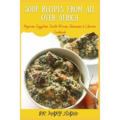Soup recipes from all over Africa: Nigerian Egyptian South African Ghanaian & Liberian Cookbook Paperback, Independently Published, English, 9798738460609