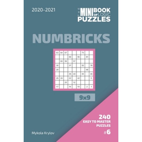 The Mini Book Of Logic Puzzles 2020-2021. Numbricks 9x9 - 240 Easy To Master Puzzles. #6 Paperback, Independently Published, English, 9798571501842