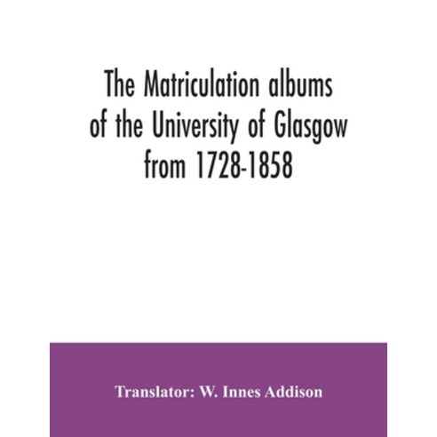 The matriculation albums of the University of Glasgow from 1728-1858 Paperback, Alpha Edition