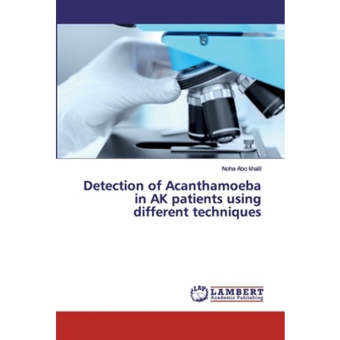 Detection of Acanthamoeba in AK patients using different techniques Paperback, LAP Lambert Academic Publishing