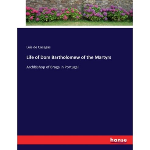 (영문도서) Life of Dom Bartholomew of the Martyrs: Archbishop of Braga in Portugal Paperback, Hansebooks, English, 9783337298821