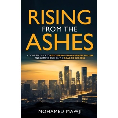 (영문도서) Rising from the Ashes: A Complete Guide to Recovering from Business Failure and Getting Back ... Paperback, Independently Published, English, 9798877074170