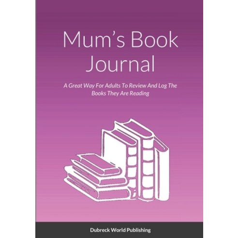(영문도서) Mum''s Book Journal: A Great Way For Adults To Review And Log The Books They Are Reading Paperback, Lulu.com, English, 9781326808037