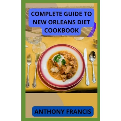 (영문도서) Complete Guide to New Orleans Diet Cookbook: The Effective Guide to Classic Recipes and Moder... Paperback, Independently Published, English, 9798417411267