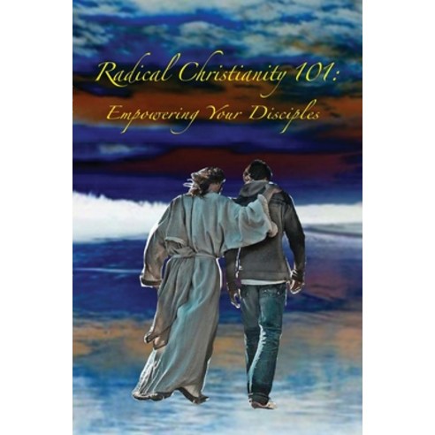 Radical Christianity 101: Empowering Your Disciples Paperback, Unleashed Publishing, Inc