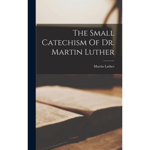 (영문도서) The Small Catechism Of Dr. Martin Luther Hardcover, Legare Street Press, English, 9781017833300