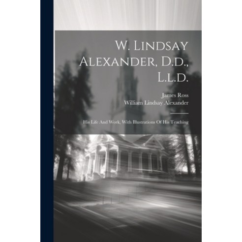 (영문도서) W. Lindsay Alexander D.d. L.l.d.: His Life And Work With Illustrations Of His Teaching Paperback, Legare Street Press, English, 9781021527868