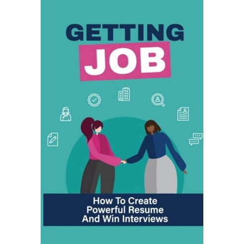 (영문도서) Getting Job: How To Create Powerful Resume And Win Interviews: Getting Dream Job Paperback, Independently Published, English, 9798545775323