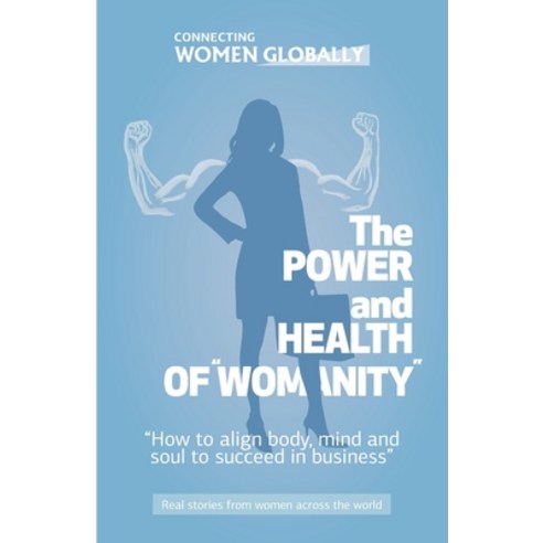 The Power and Health of "Womanity": How to align body mind and soul to succeed in business Paperback, Independently Published, English, 9781708472351