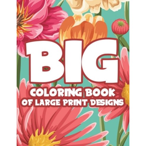Big Coloring Book Of Large Print Designs: Easy Coloring Journal With Large Print Patterns Designs O... Paperback, Independently Published, English, 9798691925351