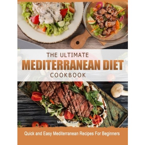 (영문도서) The Ultimate Mediterranean Diet Cookbook: Quick and Easy Mediterranean Recipes For Beginners Hardcover, Marty Castor, English, 9781914923173