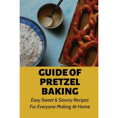 (영문도서) Guide Of Pretzel Baking: Easy Sweet & Savory Recipes For Everyone Making At Home: Fill Paperback, Independently Published, English, 9798519406697