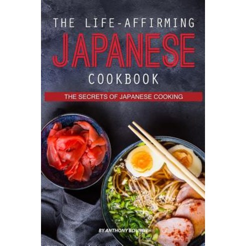 The Life-Affirming Japanese Cookbook: The Secrets of Japanese Cooking Paperback, Independently Published, English, 9781098642525
