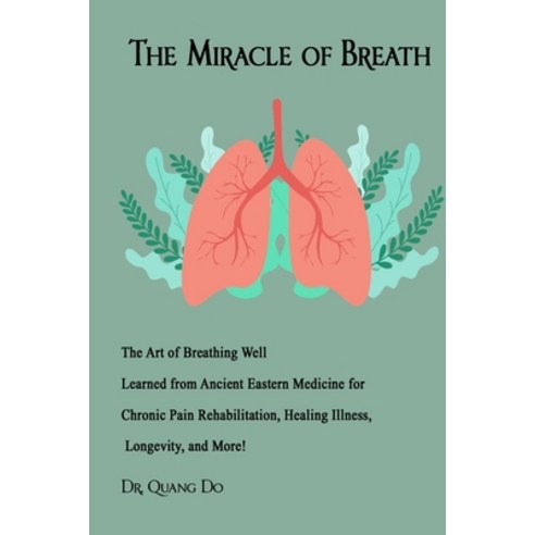 The Miracle of Breath: The Art of Breathing Well Learned from Ancient Eastern Medicine for Chronic P... Paperback, Independently Published, English, 9798706065546