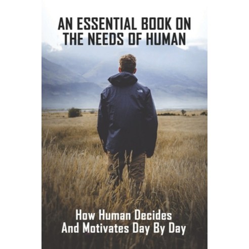 An Essential Book On The Needs Of Human: How Human Decides And Motivates Day By Day: Neuropsychology... Paperback, Independently Published, English, 9798729508990