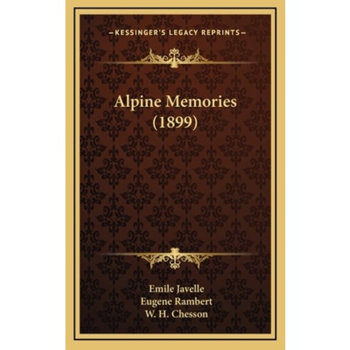 Alpine Memories (1899) Hardcover, Kessinger Publishing