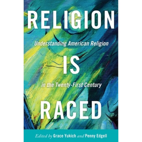 Religion Is Raced: Understanding American Religion in the Twenty-First Century Hardcover, New York University Press