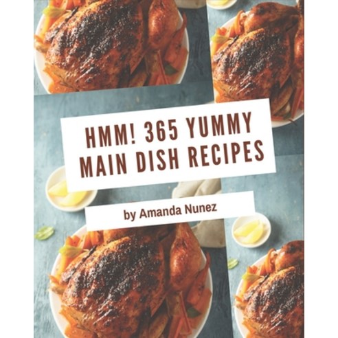 Hmm! 365 Yummy Main Dish Recipes: The Yummy Main Dish Cookbook for All Things Sweet and Wonderful! Paperback, Independently Published