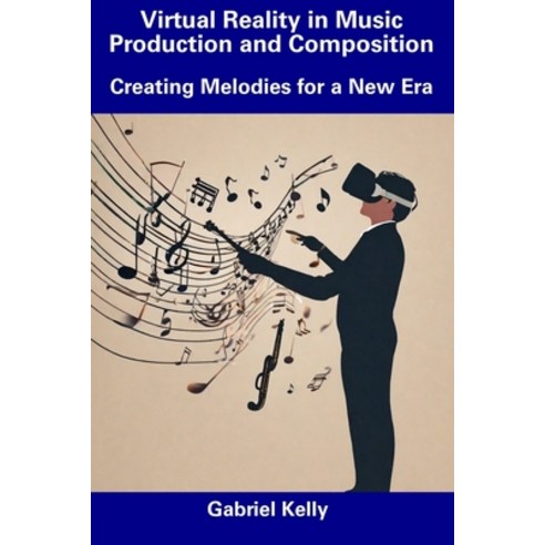 (영문도서) Virtual Reality in Music Production and Composition: Creating Melodies for a New Era Paperback, Independently Published, English, 9798857507582