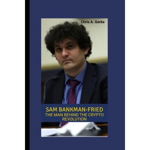 (영문도서) Sam Bankman -Fried: The Man Behind the Crypto Revolution Paperback, Independently Published, English, 9798864397114