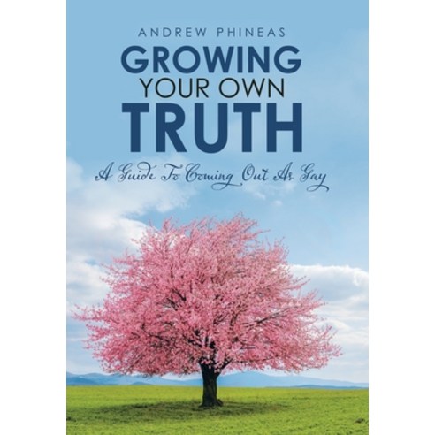 Growing Your Own Truth: A Guide to Coming out as Gay Hardcover, Xlibris Us
