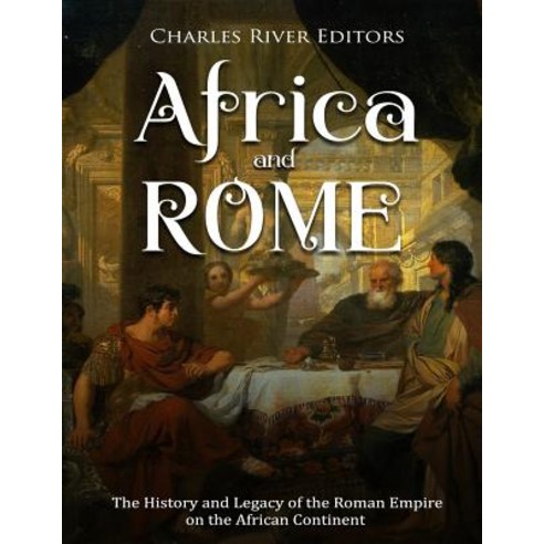 (영문도서) Africa and Rome: The History and Legacy of the Roman Empire on the African Continent Paperback, Createspace Independent Pub..., English, 9781729683989