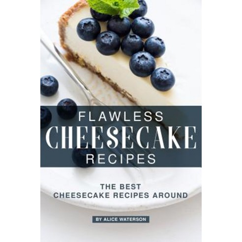 Flawless Cheesecake Recipes: The Best Cheesecake Recipes Around Paperback, Independently Published, English, 9781072289227