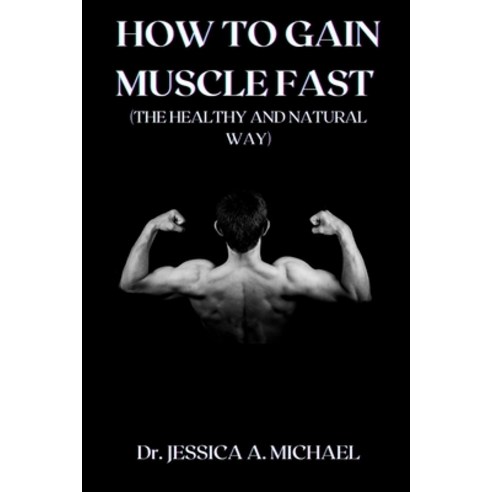 (영문도서) How to Gain Muscle Fast (the Healthy and Natural Way) Paperback, Independently Published, English, 9798847144421