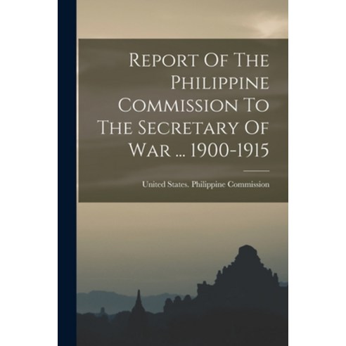 (영문도서) Report Of The Philippine Commission To The Secretary Of War ... 1900-1915 Paperback, Legare Street Press, English, 9781018783376