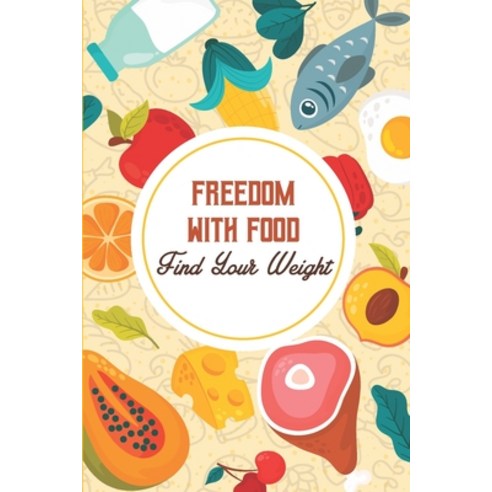 Freedom With Food - Find Your Weight: Healthy Eating Paperback, Independently Published, English, 9798567148860