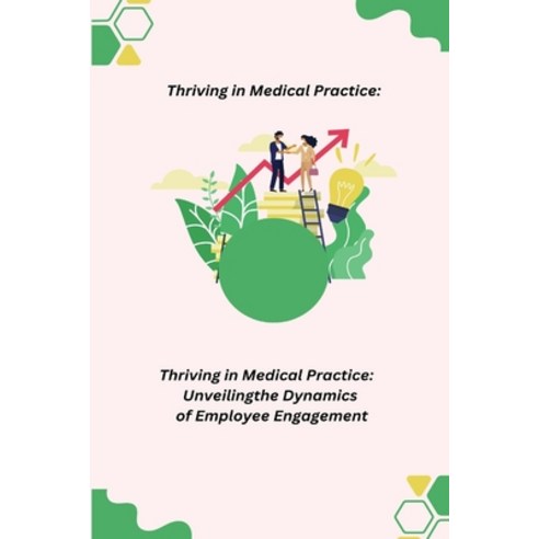 (영문도서) Thriving in Medical Practice: Unveiling the Dynamics of Employee Engagement Paperback, Indie Publisher, English, 9781088237885