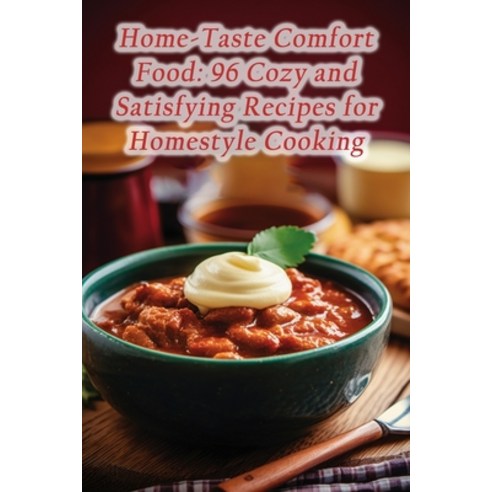 (영문도서) Home-Taste Comfort Food: 96 Cozy and Satisfying Recipes for Homestyle Cooking Paperback, Independently Published, English, 9798857843130