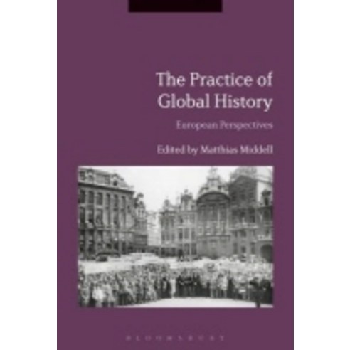 The Practice of Global History:European Perspectives, Bloomsbury Academic